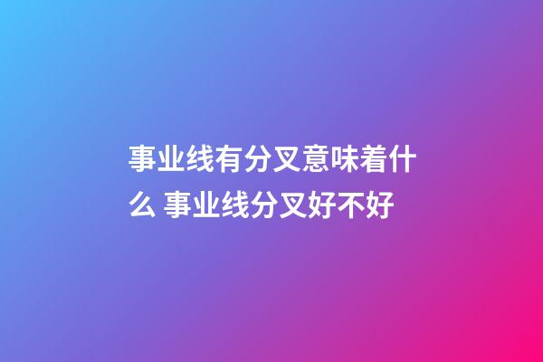 事业线有分叉意味着什么 事业线分叉好不好